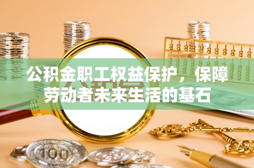 钦北公积金职工权益保护，保障劳动者未来生活的基石