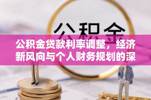 钦北公积金贷款利率调整，经济新风向与个人财务规划的深远影响