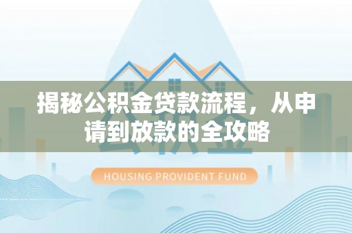 钦北揭秘公积金贷款流程，从申请到放款的全攻略