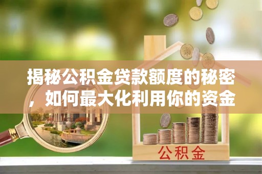 钦北揭秘公积金贷款额度的秘密，如何最大化利用你的资金