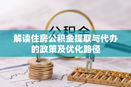 钦北解读住房公积金提取与代办的政策及优化路径