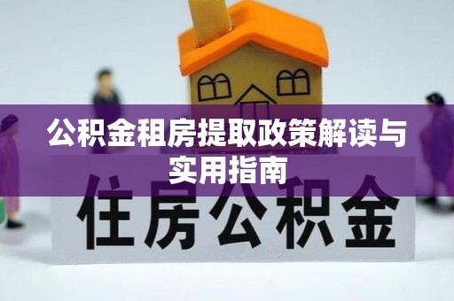 钦北公积金租房提取政策解读与实用指南