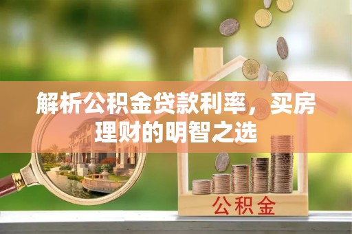 钦北解析公积金贷款利率，买房理财的明智之选