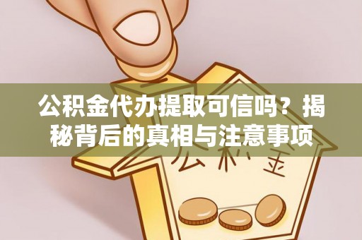 钦北公积金代办提取可信吗？揭秘背后的真相与注意事项