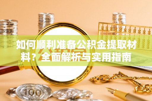 钦北如何顺利准备公积金提取材料？全面解析与实用指南