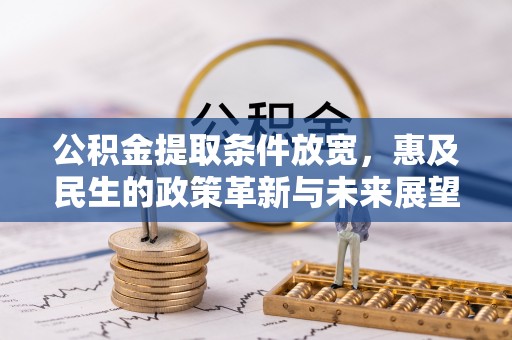 钦北公积金提取条件放宽，惠及民生的政策革新与未来展望