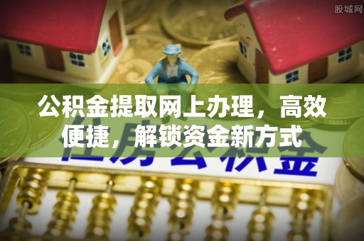 钦北公积金提取网上办理，高效便捷，解锁资金新方式