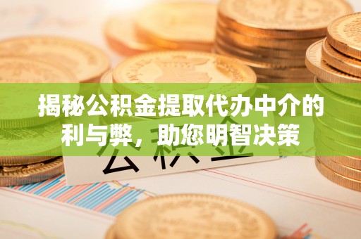 钦北揭秘公积金提取代办中介的利与弊，助您明智决策