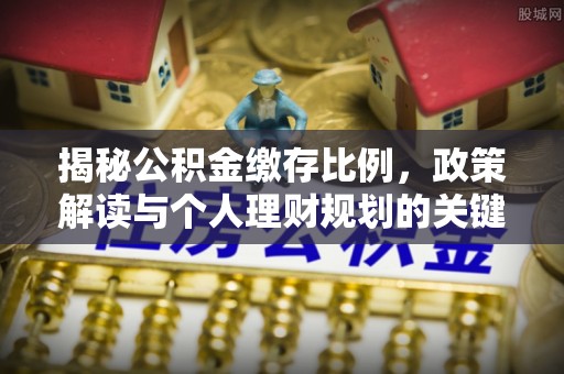 钦北揭秘公积金缴存比例，政策解读与个人理财规划的关键