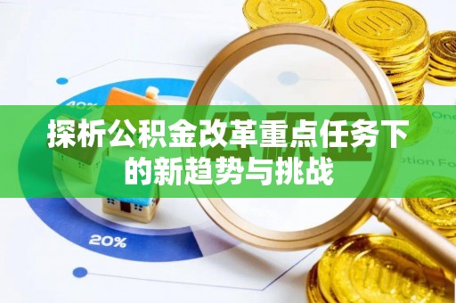 钦北探析公积金改革重点任务下的新趋势与挑战