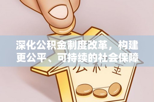 钦北深化公积金制度改革，构建更公平、可持续的社会保障体系