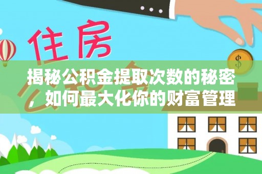 钦北揭秘公积金提取次数的秘密，如何最大化你的财富管理