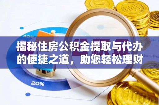 钦北揭秘住房公积金提取与代办的便捷之道，助您轻松理财