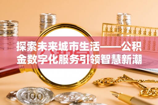钦北探索未来城市生活——公积金数字化服务引领智慧新潮流