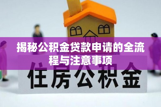钦北揭秘公积金贷款申请的全流程与注意事项