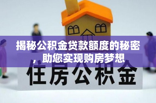 钦北揭秘公积金贷款额度的秘密，助您实现购房梦想
