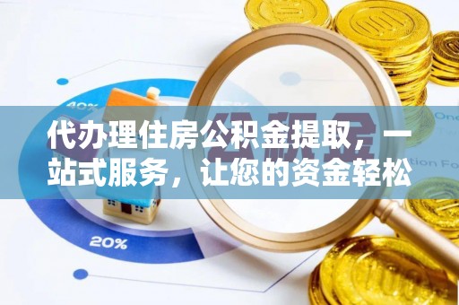 钦北代办理住房公积金提取，一站式服务，让您的资金轻松到账