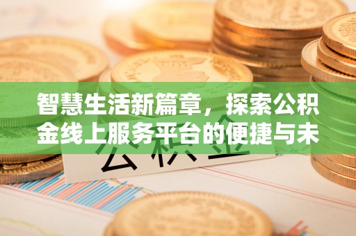 钦北智慧生活新篇章，探索公积金线上服务平台的便捷与未来