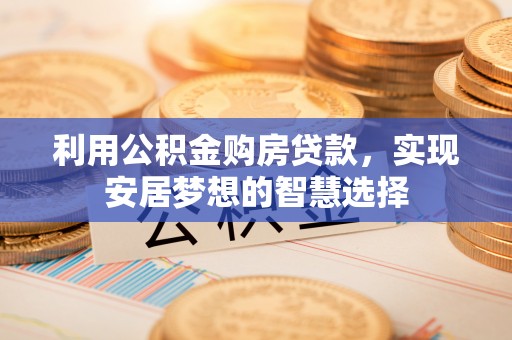 钦北利用公积金购房贷款，实现安居梦想的智慧选择