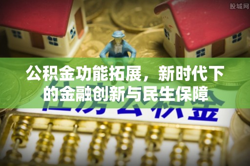 钦北公积金功能拓展，新时代下的金融创新与民生保障