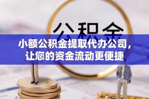 钦北小额公积金提取代办公司，让您的资金流动更便捷