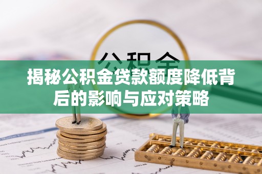 钦北揭秘公积金贷款额度降低背后的影响与应对策略