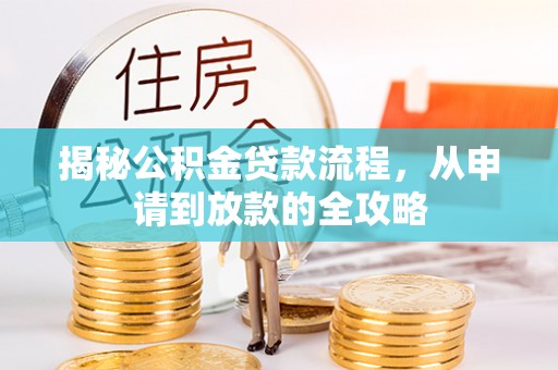 钦北揭秘公积金贷款流程，从申请到放款的全攻略