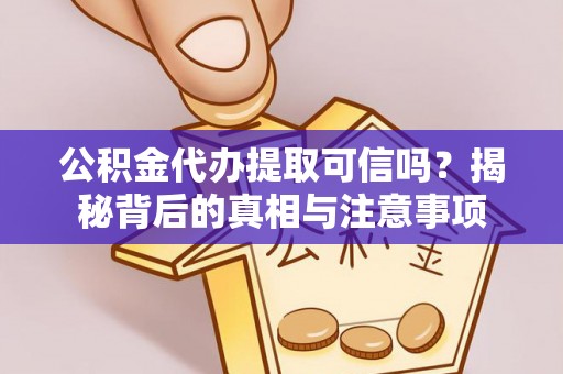 钦北公积金代办提取可信吗？揭秘背后的真相与注意事项