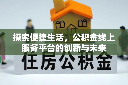 钦北探索便捷生活，公积金线上服务平台的创新与未来
