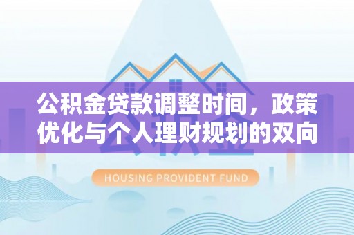 钦北公积金贷款调整时间，政策优化与个人理财规划的双向考量