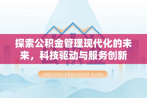 钦北探索公积金管理现代化的未来，科技驱动与服务创新
