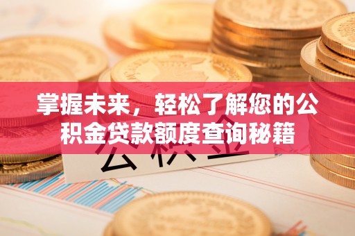 钦北掌握未来，轻松了解您的公积金贷款额度查询秘籍