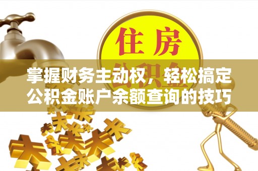 钦北掌握财务主动权，轻松搞定公积金账户余额查询的技巧与方法