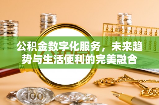 钦北公积金数字化服务，未来趋势与生活便利的完美融合