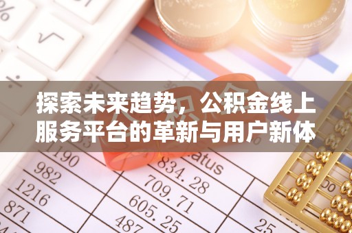 钦北探索未来趋势，公积金线上服务平台的革新与用户新体验