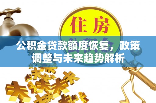钦北公积金贷款额度恢复，政策调整与未来趋势解析