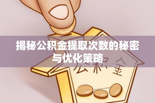 钦北揭秘公积金提取次数的秘密与优化策略