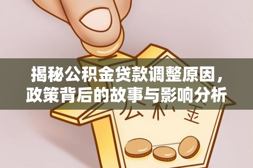 钦北揭秘公积金贷款调整原因，政策背后的故事与影响分析