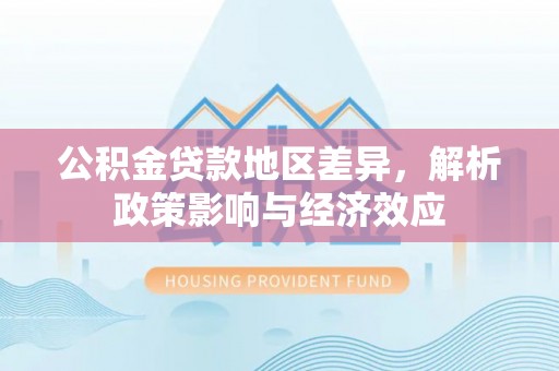 钦北公积金贷款地区差异，解析政策影响与经济效应