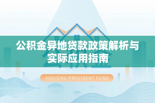 钦北公积金异地贷款政策解析与实际应用指南