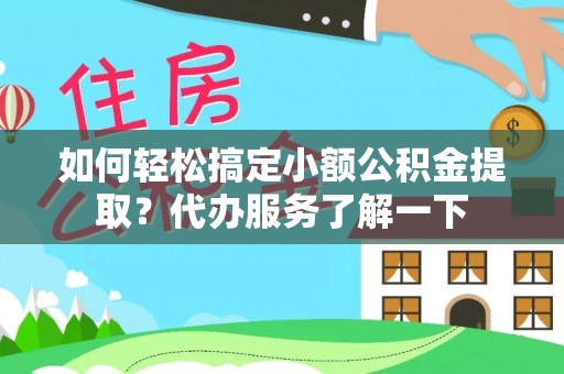 钦北如何轻松搞定小额公积金提取？代办服务了解一下