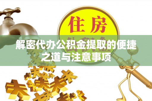 钦北解密代办公积金提取的便捷之道与注意事项