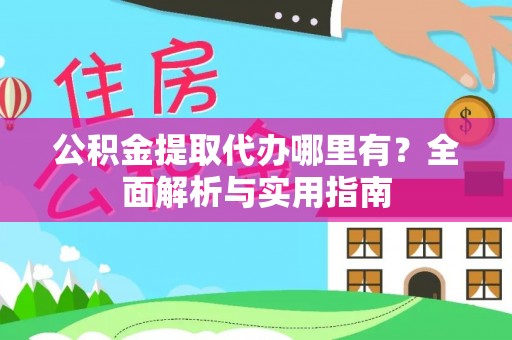 钦北公积金提取代办哪里有？全面解析与实用指南