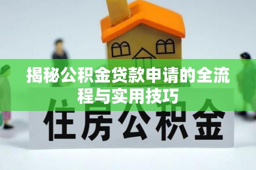 钦北揭秘公积金贷款申请的全流程与实用技巧