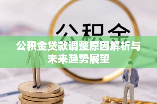 钦北公积金贷款调整原因解析与未来趋势展望