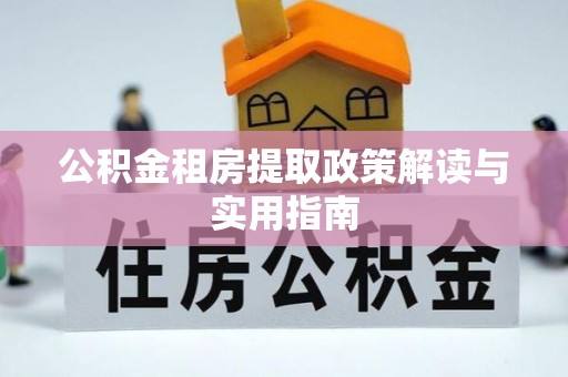 钦北公积金租房提取政策解读与实用指南