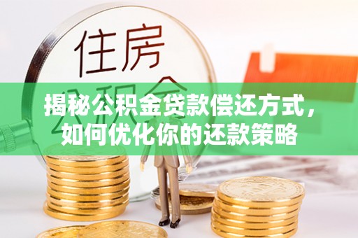 钦北揭秘公积金贷款偿还方式，如何优化你的还款策略
