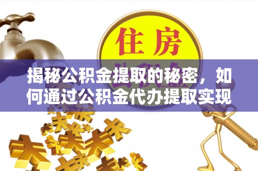 钦北揭秘公积金提取的秘密，如何通过公积金代办提取实现财务自由