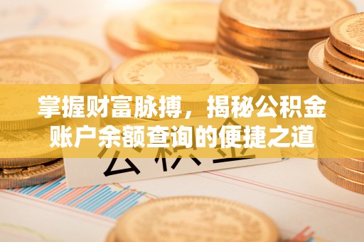 钦北掌握财富脉搏，揭秘公积金账户余额查询的便捷之道