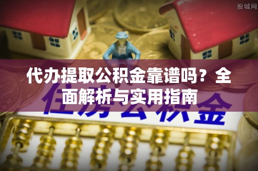 钦北代办提取公积金靠谱吗？全面解析与实用指南